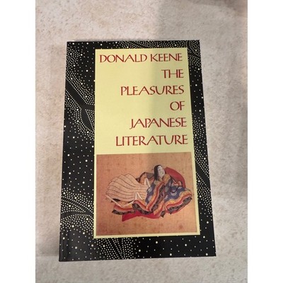 The Pleasures of Japanese Literature Donald Keene Columbia University Press 1988