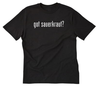 Got Sauerkraut? T-shirt Funny German Food Fermented Food Tee Shirt
