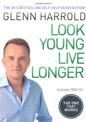 Look Young, Live Longer: The Secret to Changing Your Life and Slowing the Agein