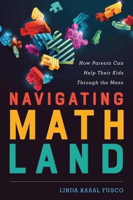 Navigating MathLand: How Parents Can Help Their Kids Through the Maze by Linda K