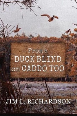 From a Duck Blind on Caddo Too by Jim L. Richardson (English) Paperback Book