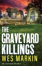 The Graveyard Killings: The instalment in Wes Markin's bestselling crime: New