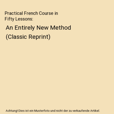 Practical French Course in Fifty Lessons: An Entirely New Method 