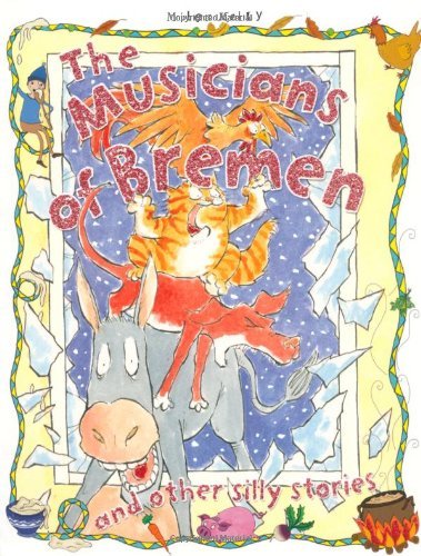 Silly Stories The Musicians of Bremen and other stories,Miles Kelly,Rosie McGui