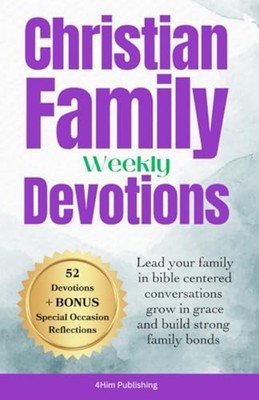 Christian Family Weekly Devotions: Lead your family in  -  NEW 4Him Publishing 2