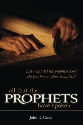 All that the Prophets have Spoken: Just what did the prophets say? Do you kn...