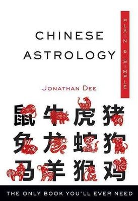 Chinesische Astrologie, einfach & einfach: Das einzige Buch, das Sie jemals brauchen werden von Jonathan De