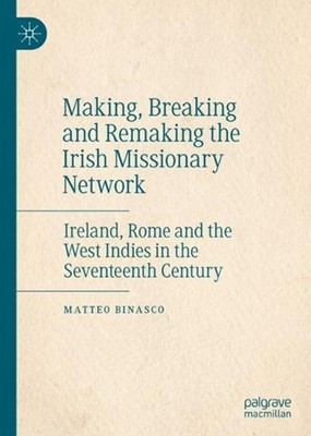 Making, Breaking and Remaking the Irish Missionary Network: Ireland, Rome and th