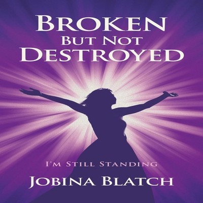 Broken But Not Destroyed I'm Still Standing Jobina Blatch Hardcov