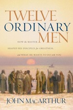 Twelve Ordinary Men: How the Master Shaped His Disciples for Greatness and W...