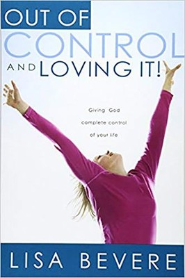 Out Of Control And Loving It: Giving God Complete Control of Your Life - pap...