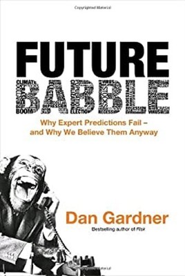 Future Babble : Why Expert Predictions Fail - And Why We Believe