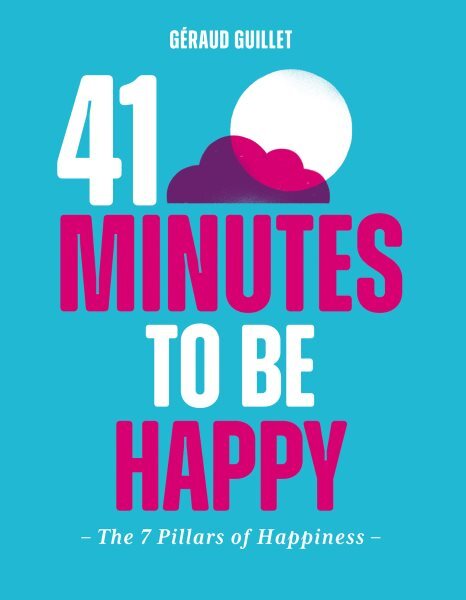 41 Minutes to Be Happy : The 7 Pillars of Happiness, Hardcover by Guillet, Gé...