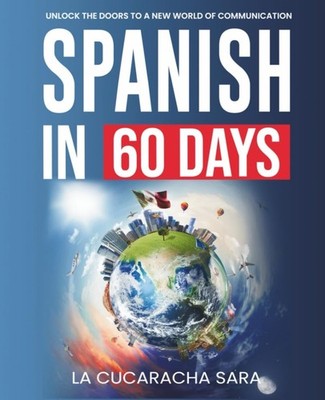 Spanish in 60 Days: The Language Learning Workbook to Help You Speak Just USA...