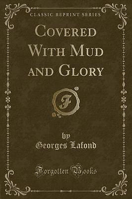 Covered With Mud and Glory Classic Reprint, George