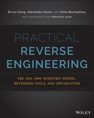 Practical Reverse Engineering: X86, X64, Arm, Windows Kernel, Reversing Tools,