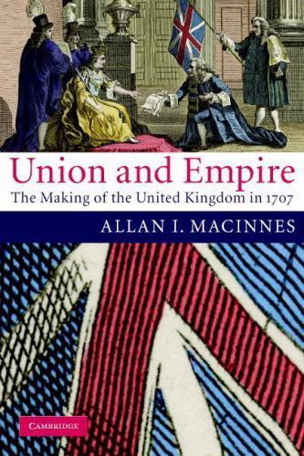 Union and Empire: The Making of the United Kingdom in 1707, Macinnes, Allan I.,