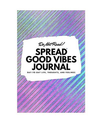 Do Not Read! Spread Good Vibes Journal: Day-To-Day Life, Thoughts, and Feelings 