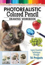 Photorealistic Colored Pencil Drawing Workbook: Learn Essential Techniques th...