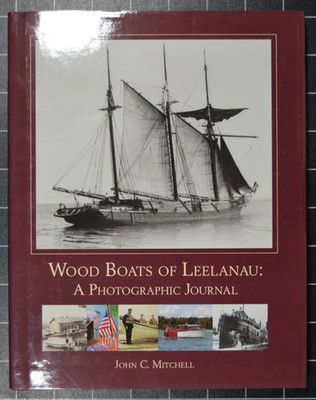 WOOD BOATS OF LEELANAU: A PHOTOGRAPHIC JOURNAL - JOHN C. MITCHELL