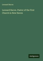 Leonard Bacon | Leonard Bacon. Pastor Of The First Church In New Haven | Buch