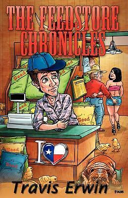 The Feedstore Chronicles by Travis Erwin (2011, Paperback) FAST SHIP! AN