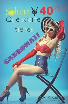 Soltera Y Cuarentona, Qu Suerte Tienes Cabrona!! by A.R. Cid (Spanish) Paperback