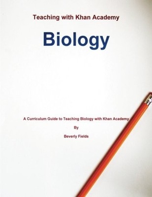 TEACHING WITH KHAN ACADEMY: BIOLOGY: A CURRICULUM GUIDE TO By Beverly Fields NEW