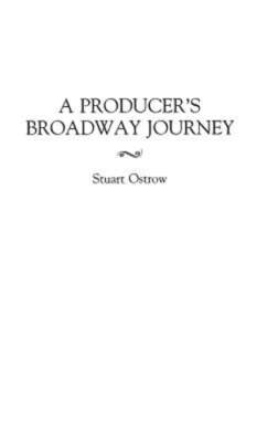 A Producer's Broadway Journey by Stuart Ostrow: Used