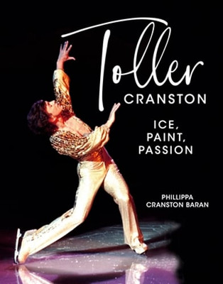 Toller Cranston: Ice, Paint, Passion by Phillippa Cranston Baran: Used