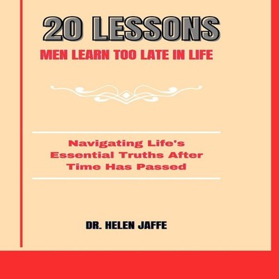 20 LESSONS MEN LEARN TOO LATE IN LIFE Navigating Life's Essential