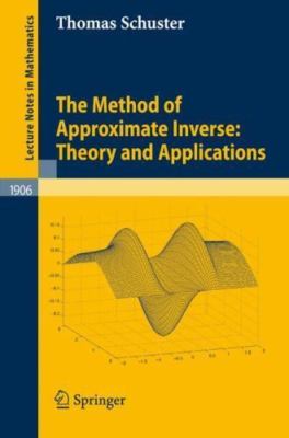 Method of Approximate Inverse : Theory and Applications, Paperback by Schuste...