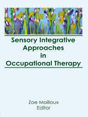 Sensory Integrative Approaches in Occupational Therapy, Hardcover by Mailloux...