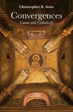 Convergences: Canon and Catholicity by Christopher R. Seitz (English) Hardcover