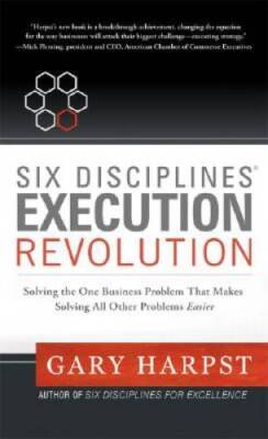 Six DisciplinesÂ  Execution Revolution: Solving the One Business Problem  - GOOD
