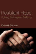 Resistant Hope: Fighting Back Against Suffering by Elaine G. Siemsen (English) P