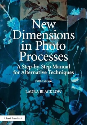 New Dimensions in Photo Processes: A Step-by-Step Manual for Alternative Techni