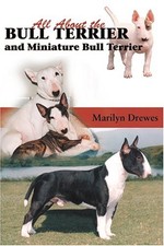 ALL ABOUT BULL TERRIERS AND MINIATURE BULL TERRIERS By Marilyn Drewes EXCELLENT
