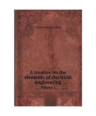 A treatise on the elements of electrical engineering Volume 1