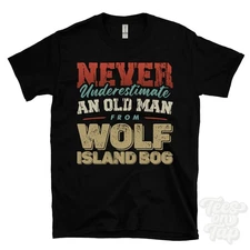 NEVER UNDERESTIMATE AN OLD MAN FROM WOLF ISLAND BOG T-SHIRT xmas gift keady