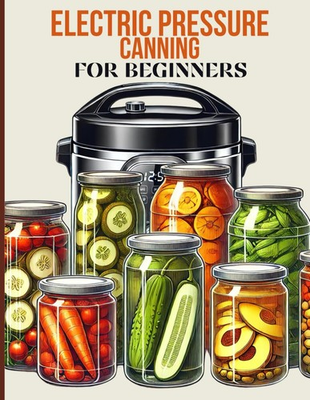#ad Electric Pressure Canning For Beginners: A Complete Guide to Safe and Easy F... $10.90