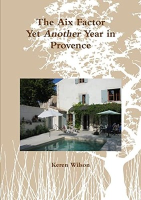 The Aix Factor - Yet Another Year in Provence. Keren Wilson New Book