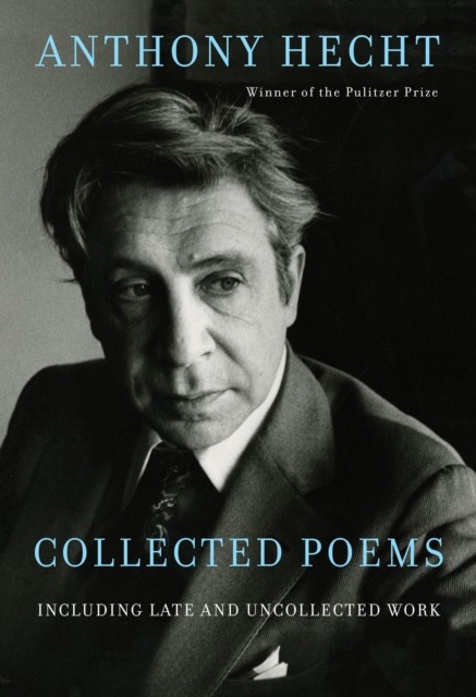 Collected Poems of Anthony Hecht by Anthony Hecht (Hardback Book)