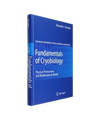 Fundamentals of Cryobiology: Physical Phenomena and Mathematical Models, Alexand