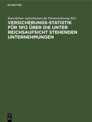 Versicherungs-statistik Für 1912 Über Die Unter Reichsaufsicht