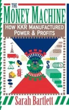 The Money Machine: How KKR Manufactured Power and Profits - VERY GOOD