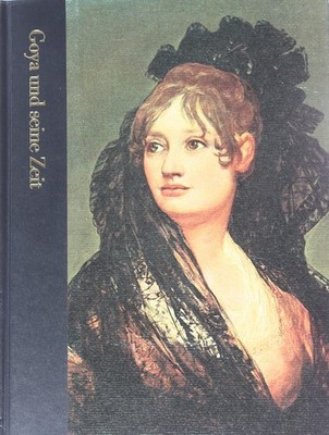 GOYA und seine Zeit (Time Life Verlag - Die Welt der Kunst - Bildband)