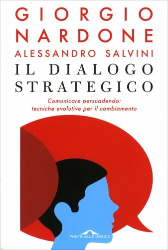 Il dialogo strategico. Comunicare persuadendo: tecniche evolute per il cambiamen - Immagine 2