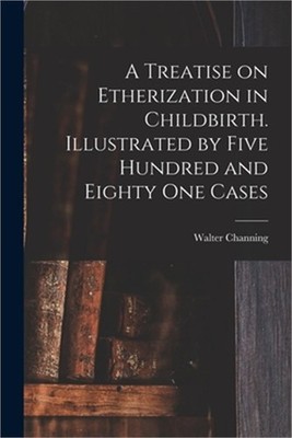 A Treatise on Etherization in Childbirth. Illustrated by Five Hundred and Eighty