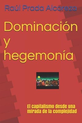 Dominacin Y Hegemona: El Capitalismo Desde Una Mirada de la Complejidad by Raul 